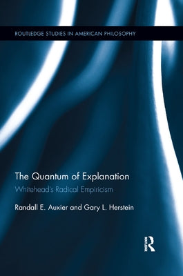 The Quantum of Explanation: Whitehead's Radical Empiricism by Auxier, Randall E.