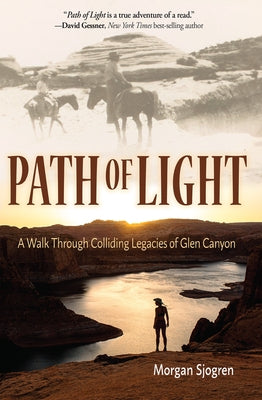 Path of Light: A Walk Through Colliding Legacies of Glen Canyon by Sjogren, Morgan