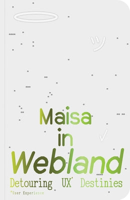 Maisa in Webland: Detouring UX Destinies by Imamovic, Maisa
