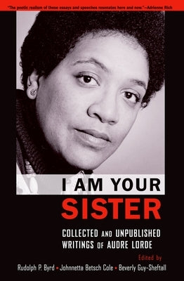 I Am Your Sister: Collected and Unpublished Writings of Audre Lorde by Byrd, Rudolph P.