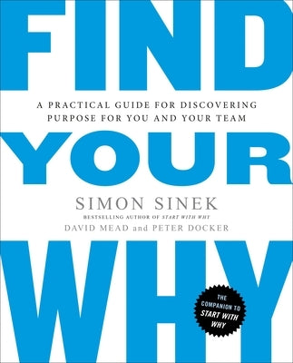 Find Your Why: A Practical Guide for Discovering Purpose for You and Your Team by Sinek, Simon