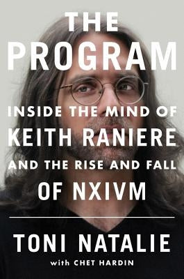 The Program: Inside the Mind of Keith Raniere and the Rise and Fall of Nxivm by Natalie, Toni