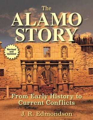 The Alamo Story: From Early History to Current Conflicts by Edmondson, J. R.
