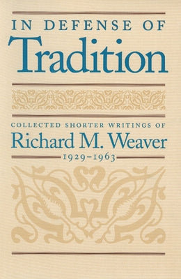 In Defense of Tradition: Collected Shorter Writings of Richard M. Weaver, 1929-1963 by Weaver, Richard M.