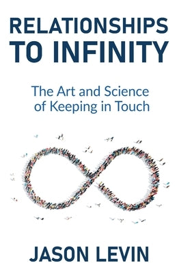 Relationships to Infinity: The Art and Science of Keeping in Touch by Levin, Jason