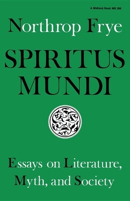 Spiritus Mundi: Essays on Literature, Myth, and Society by Frye, Northrop