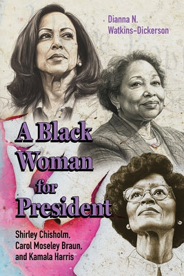 A Black Woman for President: Shirley Chisholm, Carol Moseley Braun, and Kamala Harris by Watkins-Dickerson, Dianna N.
