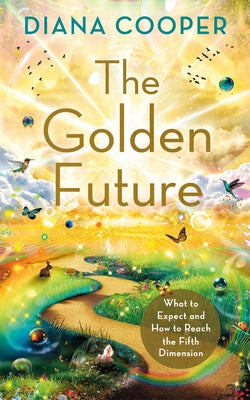 The Golden Future: What to Expect and How to Reach the Fifth Dimension by Cooper, Diana