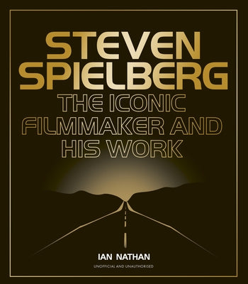 Steven Spielberg: The Iconic Filmmaker and His Work by Nathan, Ian