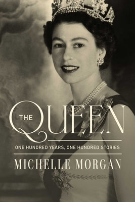 The Queen: One Hundred Years, One Hundred Stories by Morgan, Michelle