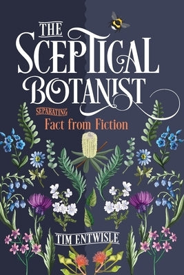 The Sceptical Botanist: Separating Fact from Fiction by Entwisle, Timothy J.