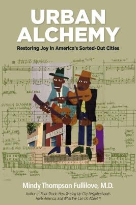 Urban Alchemy: Restoring Joy in America's Sorted-Out Cities by Fullilove, Mindy Thompson