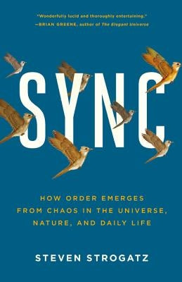 Sync: How Order Emerges from Chaos in the Universe, Nature, and Daily Life by Strogatz, Steven H.