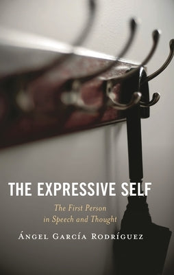 The Expressive Self: The First Person in Speech and Thought by RodrÃ­guez, Ãngel GarcÃ­a