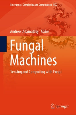 Fungal Machines: Sensing and Computing with Fungi by Adamatzky, Andrew