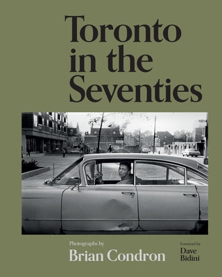 Toronto in the Seventies: Photographs by Brian Condron by Condron, Brian