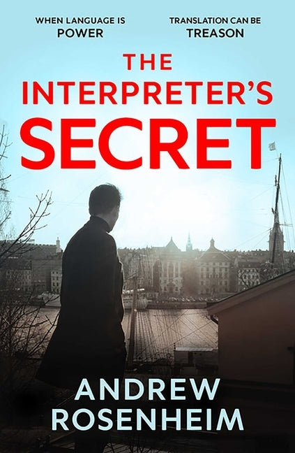 The Interpreter's Secret: A Sophisticated Thriller of East Vs West, Secret Summits and the Peril of Knowing Too Much by Rosenheim, Andrew