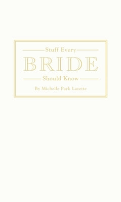 Stuff Every Bride Should Know by Lazette, Michelle Park
