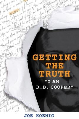 Getting The Truth: I Am D.B. Cooper by Koenig, Joe