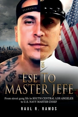 Ese to Master Jefe: From Street Gang Life in South Central Los Angeles to US Navy Master Chief by Ramos, Raul R.