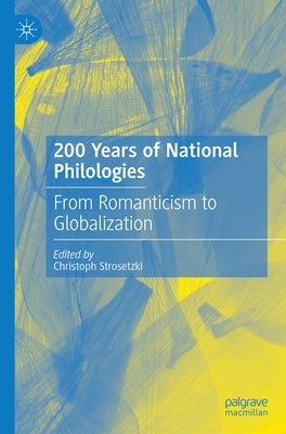 200 Years of National Philologies: From Romanticism to Globalization by Strosetzki, Christoph