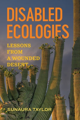 Disabled Ecologies: Lessons from a Wounded Desert by Taylor, Sunaura