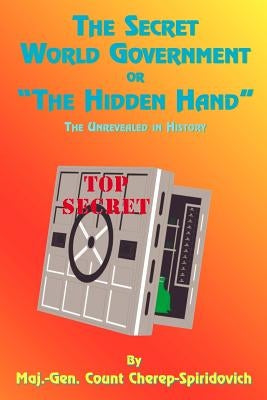 The Secret World Government or "The Hidden Hand": The Unrevealed in History by Cherep-Spriridovich, Count