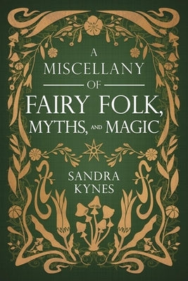 A Miscellany of Fairy Folk, Myths, and Magic by Kynes, Sandra