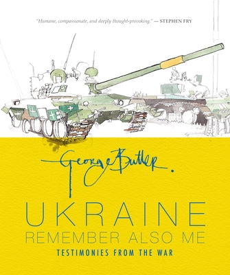 Ukraine: Remember Also Me: Testimonies from the War by Butler, George