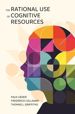 The Rational Use of Cognitive Resources by Lieder, Falk