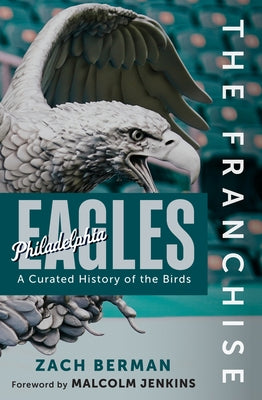 The Franchise: Philadelphia Eagles: A Curated History of the Eagles by Berman, Zach