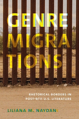 Genre Migrations: Rhetorical Borders in Post-9/11 U.S. Literature by Naydan, Liliana M.