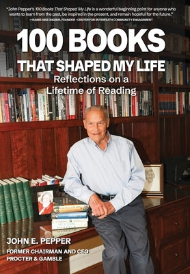 100 Books That Shaped my Life: Reflections on a Lifetime of Reading by Pepper, John E.