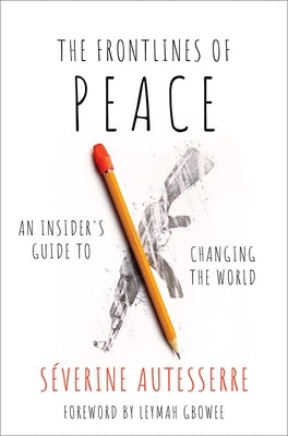 The Frontlines of Peace: An Insider's Guide to Changing the World by Autesserre, Severine