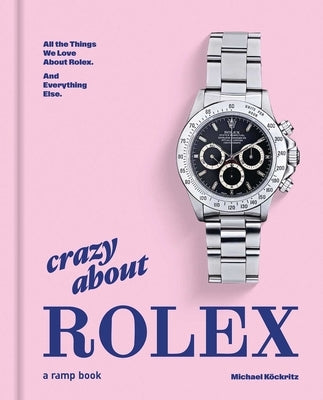 Crazy about Rolex: All the Things We Love about Rolex. and Everything Else. by KÃ¶ckritz, Michael