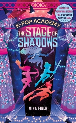 The Stage of Shadows: Unofficial Adventure Stories for Kpop Demon Hunters Fans (Book 1) by Finch, Mina