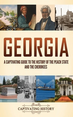 Georgia: A Captivating Guide to the History of the Peach State and the Cherokees by History, Captivating