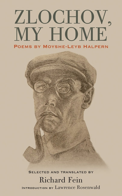 Zlochov, My Home: Poems by Moyshe-Leyb Halpern by Halpern, Moyshe-Leyb