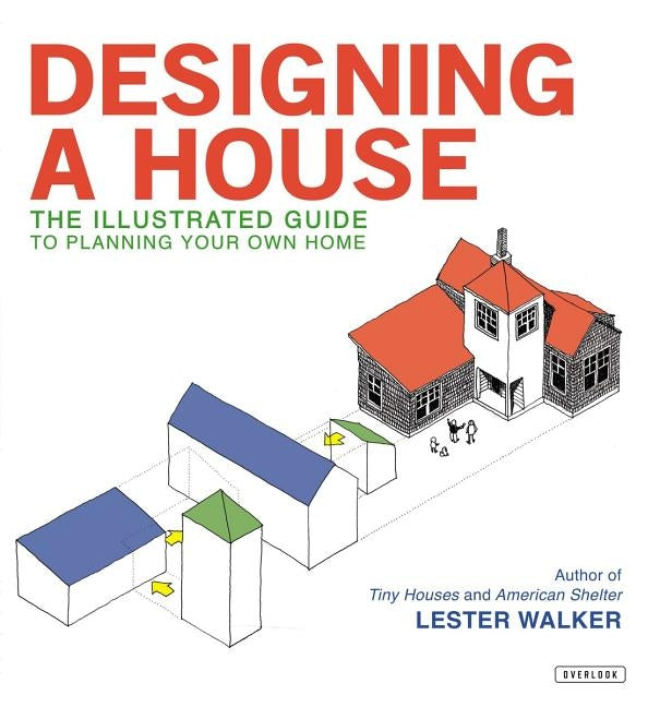 Designing a House: An Illustrated Guide to Planning Your Own Home by Walker, Lester