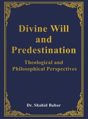 Divine Will and Predestination: Theological and Philosophical Perspectives by Babar, Shahid