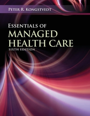 Essentials of Managed Health Care by Kongstvedt, Peter R.