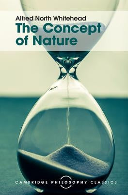The Concept of Nature: Tarner Lectures by Whitehead, Alfred North