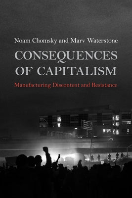 Consequences of Capitalism: Manufacturing Discontent and Resistance by Chomsky, Noam