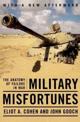 Military Misfortunes: The Anatomy of Failure in War by Cohen, Eliot a.