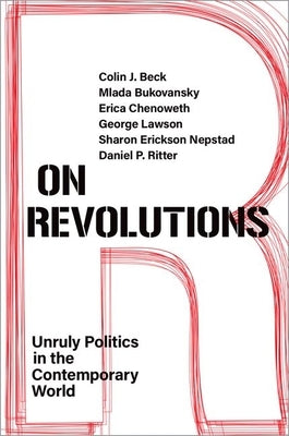 On Revolutions: Unruly Politics in the Contemporary World by Beck, Colin J.