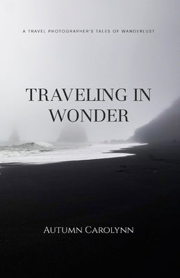 Traveling in Wonder: A Travel Photographer's Tales of Wanderlust by Carolynn, Autumn