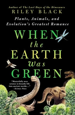When the Earth Was Green: Plants, Animals, and Evolution's Greatest Romance by Black, Riley