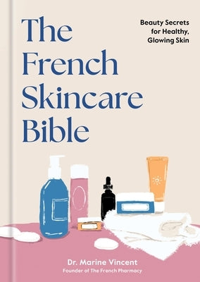 The French Skincare Bible: Beauty Secrets for Healthy, Glowing Skin by Vincent, Marine