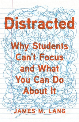 Distracted: Why Students Can't Focus and What You Can Do about It by Lang, James M.