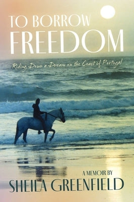 To Borrow Freedom: Riding Down a Dream on the Coast of Portugal by Greenfield, Sheila